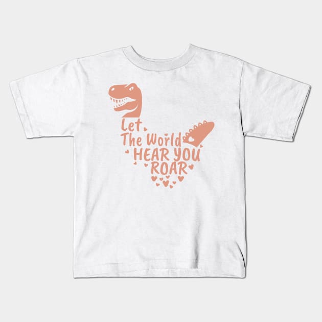 Let The World Hear You Roar, Dinosaur Kids, Nursery Sign, Valentine Saying Kids T-Shirt by NooHringShop